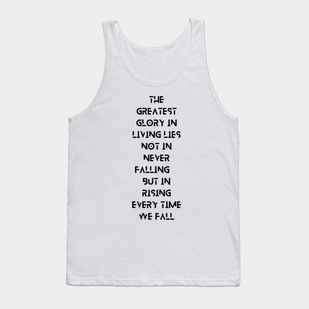 The Greatest Glory in Living Lies Not in Never Falling, But in Rising Every Time We Fall, a Positive Life Motivation quote Tank Top by TheQuoteShop